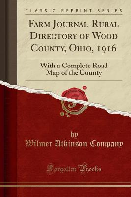 Read Online Farm Journal Rural Directory of Wood County, Ohio, 1916: With a Complete Road Map of the County (Classic Reprint) - Wilmer Atkinson Company file in ePub