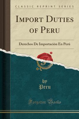 Full Download Import Duties of Peru: Derechos de Importaci�n En Per� (Classic Reprint) - Peru Peru | PDF