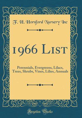 Download 1966 List: Perennials, Evergreens, Lilacs, Trees, Shrubs, Vines, Lilies, Annuals (Classic Reprint) - F H Horsford Nursery Inc file in ePub