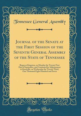 Read Online Journal of the Senate at the First Session of the Seventh General Assembly of the State of Tennessee: Began at Kingston, on Monday the Twenty First Day of September, and Continued by Adjournment to Knoxville, on Wednesday the Twenty Third, One Thousand Ei - Tennessee General Assembly file in ePub