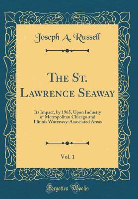 Download The St. Lawrence Seaway, Vol. 1: Its Impact, by 1965, Upon Industry of Metropolitan Chicago and Illinois Waterway-Associated Areas (Classic Reprint) - Joseph A. Russell | ePub
