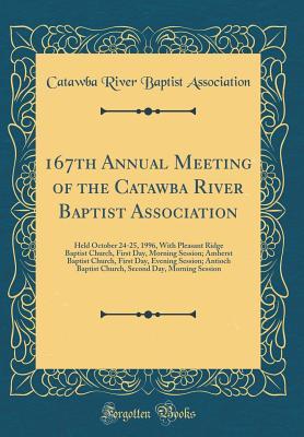 Read 167th Annual Meeting of the Catawba River Baptist Association: Held October 24-25, 1996, with Pleasant Ridge Baptist Church, First Day, Morning Session; Amherst Baptist Church, First Day, Evening Session; Antioch Baptist Church, Second Day, Morning Sessio - Catawba River Baptist Association file in PDF