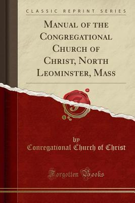 Download Manual of the Congregational Church of Christ, North Leominster, Mass (Classic Reprint) - Conregational Church of Christ | PDF