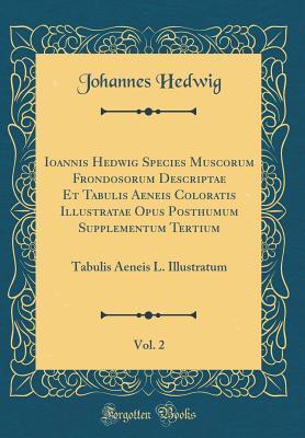 Read Online Ioannis Hedwig Species Muscorum Frondosorum Descriptae Et Tabulis Aeneis Coloratis Illustratae Opus Posthumum Supplementum Tertium, Vol. 2: Tabulis Aeneis L. Illustratum (Classic Reprint) - Johannes Hedwig file in PDF
