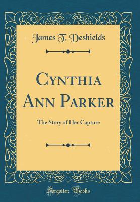 Read Cynthia Ann Parker: The Story of Her Capture (Classic Reprint) - James T. DeShields file in ePub