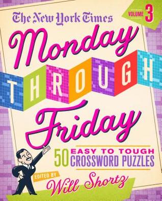 Read Online The New York Times Monday Through Friday Easy to Tough Crossword Puzzles Volume 3: 50 Puzzles from the Pages of the New York Times - The New York Times file in PDF