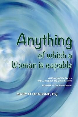 Read Anything of Which a Woman Is Capable: A History of the Sisters of St. Joseph in the United States, Volume 1. - Mary McGlone | PDF