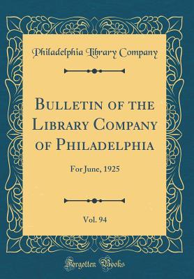 Read Online Bulletin of the Library Company of Philadelphia, Vol. 94: For June, 1925 (Classic Reprint) - Philadelphia Library Company | ePub