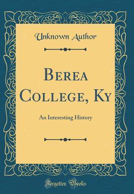 Read Berea College, KY: An Interesting History (Classic Reprint) - Unknown file in PDF