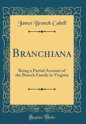 Read Online Branchiana: Being a Partial Account of the Branch Family in Virginia (Classic Reprint) - James Branch Cabell | PDF