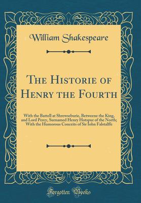 Download The Historie of Henry the Fourth: With the Battell at Shrewseburie, Betweene the King, and Lord Percy, Surnamed Henry Hotspur of the North; With the Humorous Conceits of Sir Iohn Falstalffe - William Shakespeare | PDF