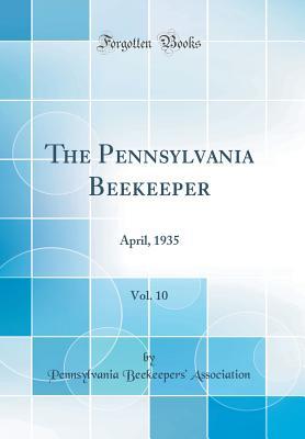 Download The Pennsylvania Beekeeper, Vol. 10: April, 1935 (Classic Reprint) - Pennsylvania Beekeepers' Association file in PDF