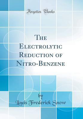 Read Online The Electrolytic Reduction of Nitro-Benzene (Classic Reprint) - Louis Frederick Snow | ePub