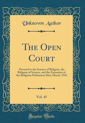 Read Online The Open Court, Vol. 45: Devoted to the Science of Religion, the Religion of Science, and the Extension of the Religious Parliament Idea; March, 1931 (Classic Reprint) - Unknown | ePub