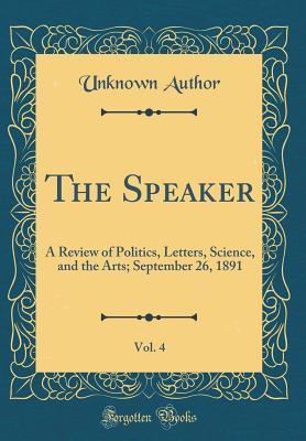 Read The Speaker, Vol. 4: A Review of Politics, Letters, Science, and the Arts; September 26, 1891 (Classic Reprint) - Unknown file in PDF