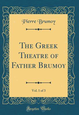 Download The Greek Theatre of Father Brumoy, Vol. 1 of 3 (Classic Reprint) - Pierre Brumoy | PDF