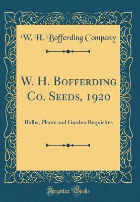 Read Online W. H. Bofferding Co. Seeds, 1920: Bulbs, Plants and Garden Requisites (Classic Reprint) - W H Bofferding Company file in PDF