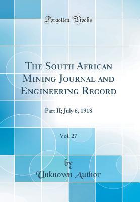 Download The South African Mining Journal and Engineering Record, Vol. 27: Part II; July 6, 1918 (Classic Reprint) - Unknown file in PDF