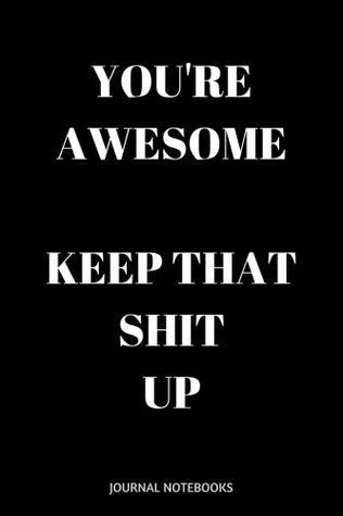 Full Download You're Awesome Keep That Shit Up: With Positive Quotes, Journal notebook, 6 x 9 inches -  file in ePub