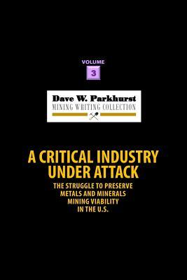 Full Download A Critical Industry Under Attack: The Struggle to Preserve Metals and Minerals Mining Viability in the U.S. - Dave W Parkhurst file in ePub