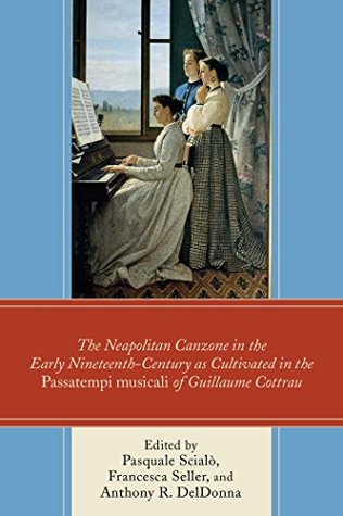 Download The Neapolitan Canzone in the Early Nineteenth Century as Cultivated in the Passatempi musicali of Guillaume Cottrau - Pasquale Scialò file in PDF