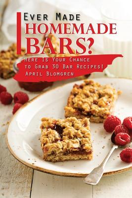 Read Ever Made Homemade Bars?: Here Is Your Chance to Grab 30 Bar Recipes! - April Blomgren file in ePub