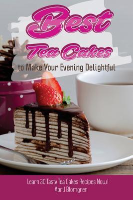 Read Online Best Tea Cakes to Make Your Evening Delightful: Learn 30 Tasty Tea Cakes Recipes Now! - April Blomgren file in PDF