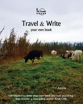 Read Travel & Write Your Own Book - Azores: Get Inspired to Write Your Own Book and Start Practicing with Traveler & Best-Selling Author Amit Offir - Amit Offir | ePub