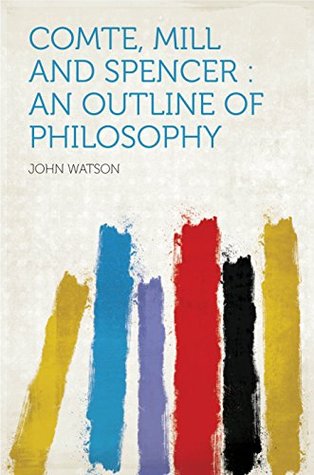 Full Download Comte, Mill and Spencer : an Outline of Philosophy - John Watson file in PDF
