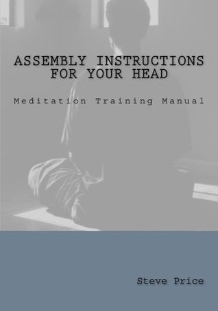 Read Online Assembly Instructions For Your Head: Meditation Training Manual - Steve Price | ePub