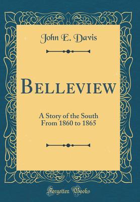 Read Belleview: A Story of the South from 1860 to 1865 (Classic Reprint) - John E. Davis file in ePub