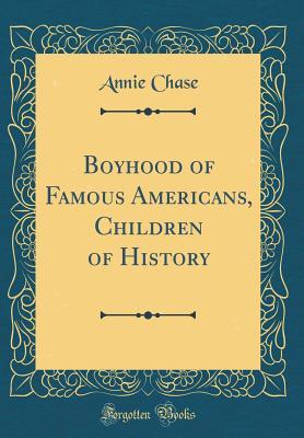 Download Boyhood of Famous Americans, Children of History (Classic Reprint) - Annie Chase | ePub