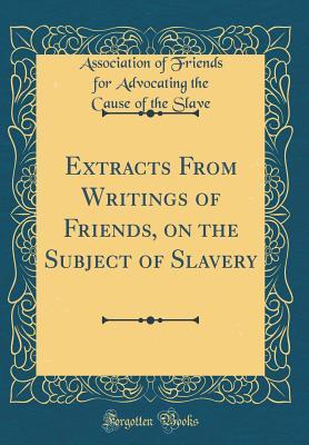Download Extracts from Writings of Friends, on the Subject of Slavery (Classic Reprint) - Association of Friends for Advoca Slave | PDF