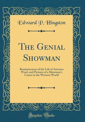 Read The Genial Showman: Reminiscences of the Life of Artemus Ward, and Pictures of a Showman's Career in the Western World (Classic Reprint) - Edward P Hingston file in ePub