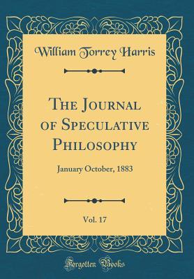 Read Online The Journal of Speculative Philosophy, Vol. 17: January October, 1883 (Classic Reprint) - William Torrey Harris | PDF