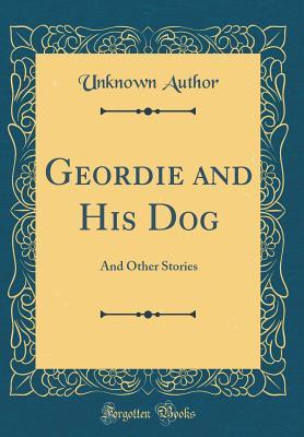 Full Download Geordie and His Dog: And Other Stories (Classic Reprint) - Unknown | ePub