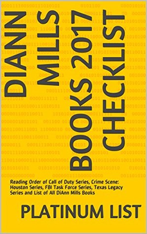 Download DiAnn Mills Books 2017 Checklist: Reading Order of Call of Duty Series, Crime Scene: Houston Series, FBI Task Force Series, Texas Legacy Series and List of All DiAnn Mills Books - Platinum List | PDF