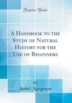 Download A Handbook to the Study of Natural History for the Use of Beginners (Classic Reprint) - Isabel Margesson file in PDF