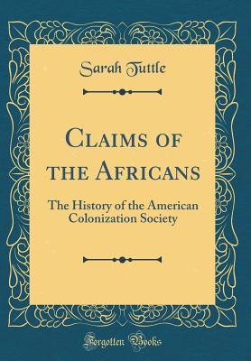 Full Download Claims of the Africans: The History of the American Colonization Society (Classic Reprint) - Sarah Tuttle file in ePub