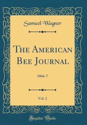 Download The American Bee Journal, Vol. 2: 1866-7 (Classic Reprint) - Samuel Wagner file in PDF