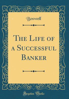 Read The Life of a Successful Banker (Classic Reprint) - Boswell Boswell | ePub