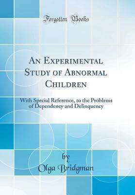 Full Download An Experimental Study of Abnormal Children: With Special Reference, to the Problems of Dependency and Delinquency (Classic Reprint) - Olga Bridgman file in ePub