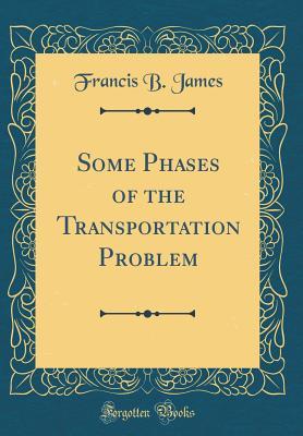 Read Some Phases of the Transportation Problem (Classic Reprint) - Francis B. James file in PDF