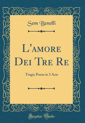Read L'Amore Dei Tre Re: Tragic Poem in 3 Acts (Classic Reprint) - Sem Benelli | ePub