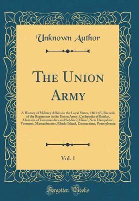 Full Download The Union Army, Vol. 1: A History of Military Affairs in the Loyal States, 1861-65, Records of the Regiments in the Union Army, Cyclopedia of Battles, Memoirs of Commanders and Soldiers; Maine, New Hampshire, Vermont, Massachusetts, Rhode Island, Connecti - Unknown file in ePub