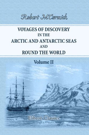 Read Voyages of Discovery in the Arctic and Antarctic Seas, and Round the World. (Elibron Classics Book 2) - Robert M'Cormick file in PDF