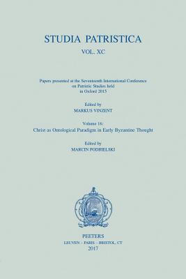 Read Online Studia Patristica. Vol. XC - Papers Presented at the Seventeenth International Conference on Patristic Studies Held in Oxford 2015: Volume 16: Christ as Ontological Paradigm in Early Byzantine Thought - M Podbielski | PDF