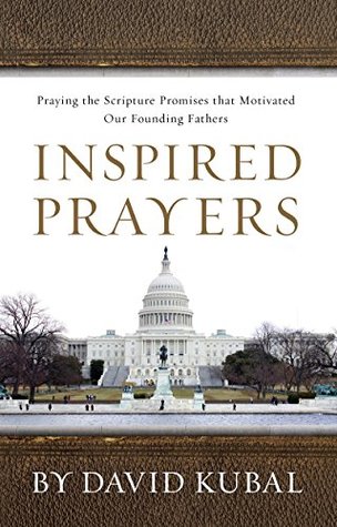 Read Inspired Prayers: Praying the Scripture Promises that Motivated Our Founding Fathers - David Kubal file in PDF
