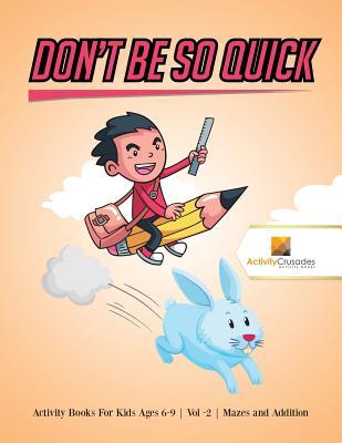Read Don't Be So Quick: Activity Books for Kids Ages 6-9 Vol -2 Mazes and Addition - Activity Crusades | ePub