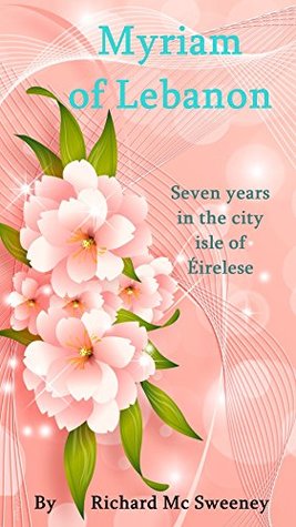 Read MYRIAM OF LEBANON: Seven years in the city isle of Éirelese - Richard Mc Sweeney file in PDF